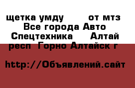 щетка умду-80.82 от мтз  - Все города Авто » Спецтехника   . Алтай респ.,Горно-Алтайск г.